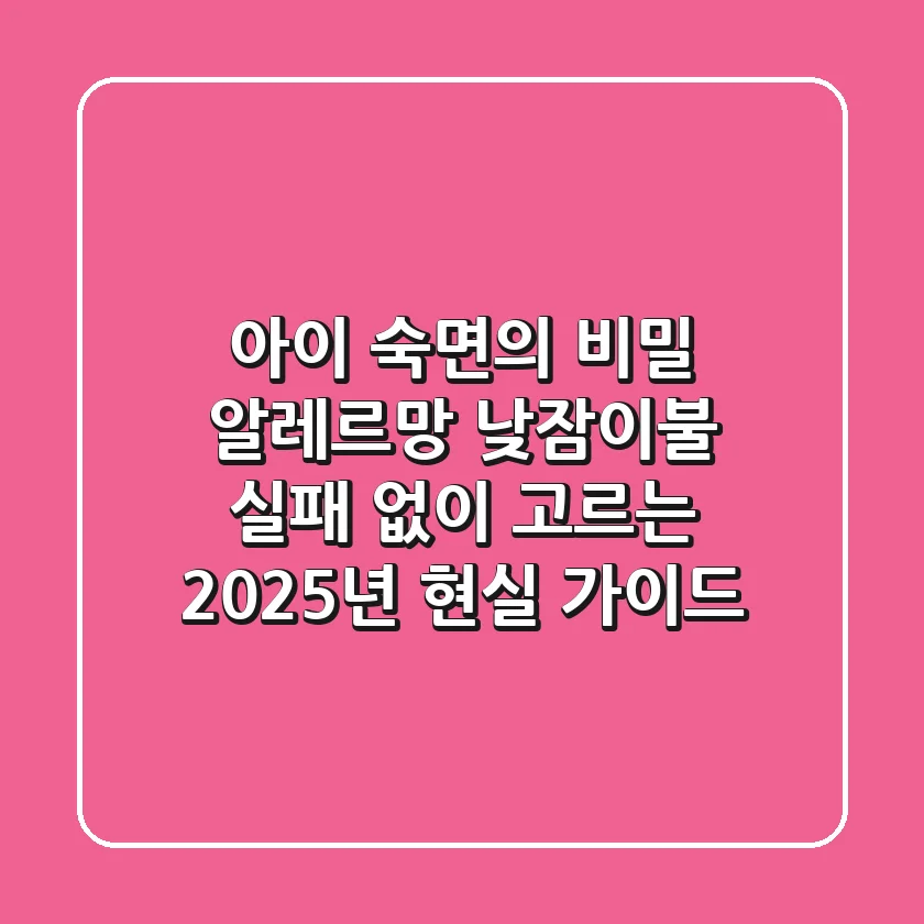 아이 숙면의 비밀! 알레르망 낮잠이불, 실패 없이 고르는 2025년 현실 가이드