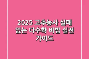 2025 고추농사, 실패 없는 다수확 비법! 실전 가이드