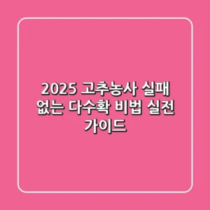 2025 고추농사, 실패 없는 다수확 비법! 실전 가이드
