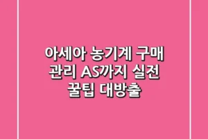 아세아 농기계 구매, 관리, AS까지! 실전 꿀팁 대방출