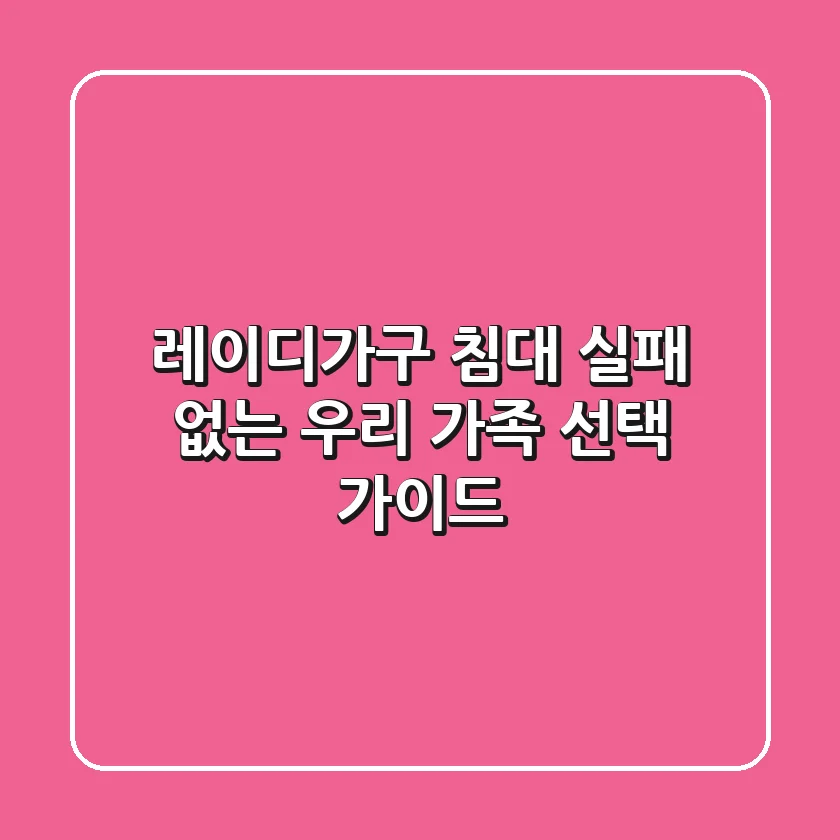 레이디가구 침대, 실패 없는 우리 가족 선택 가이드