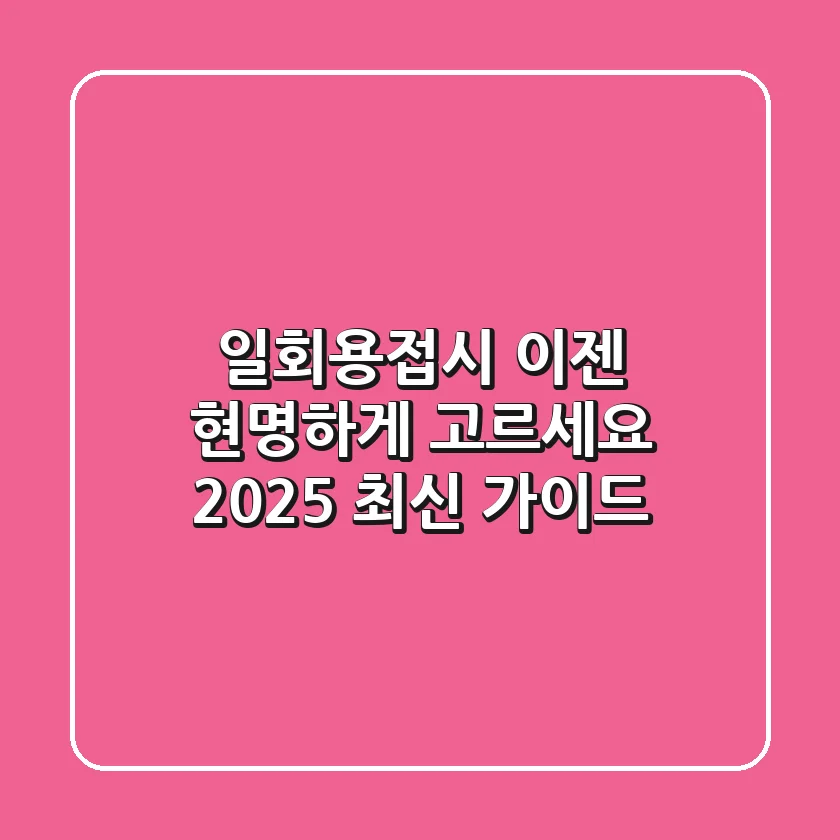 일회용접시, 이젠 현명하게 고르세요! 2025 최신 가이드