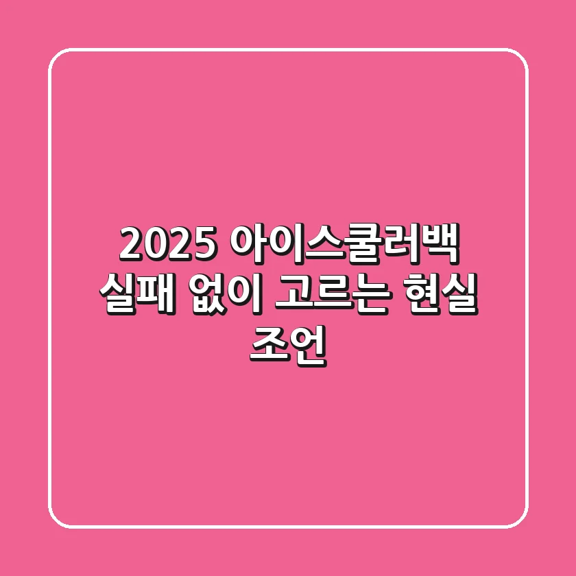 2025 아이스쿨러백, 실패 없이 고르는 현실 조언
