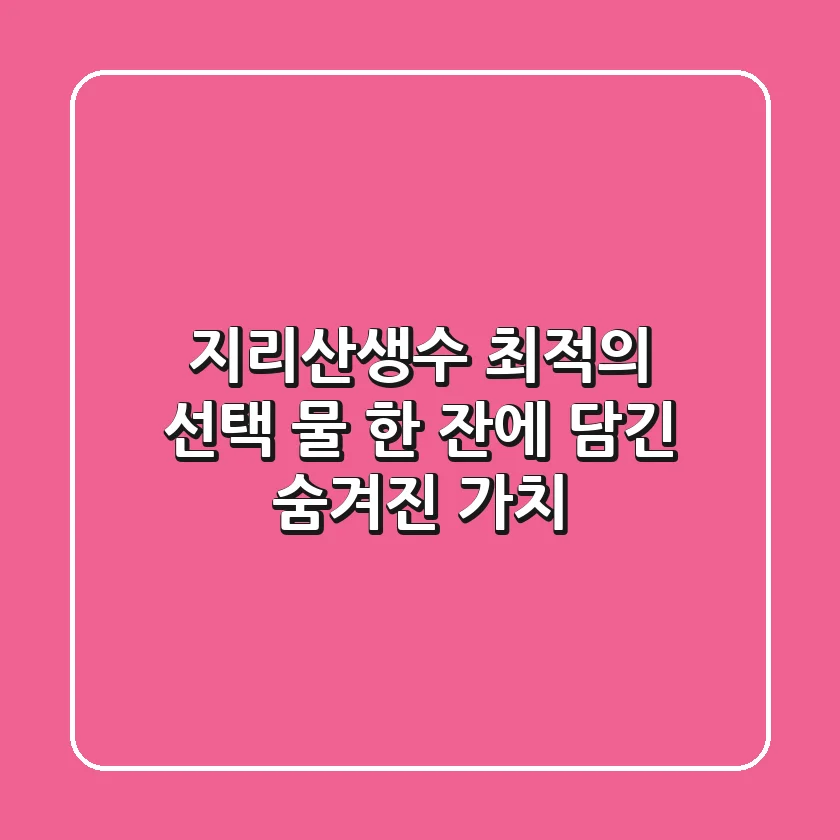 지리산생수 최적의 선택: 물 한 잔에 담긴 숨겨진 가치