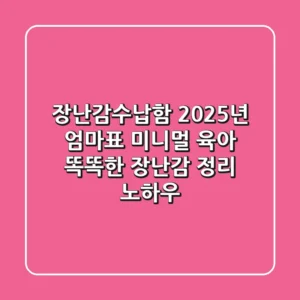 장난감수납함: 2025년 엄마표 미니멀 육아! 똑똑한 장난감 정리 노하우