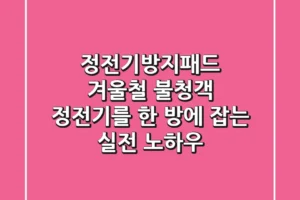 정전기방지패드, 겨울철 불청객 정전기를 한 방에 잡는 실전 노하우