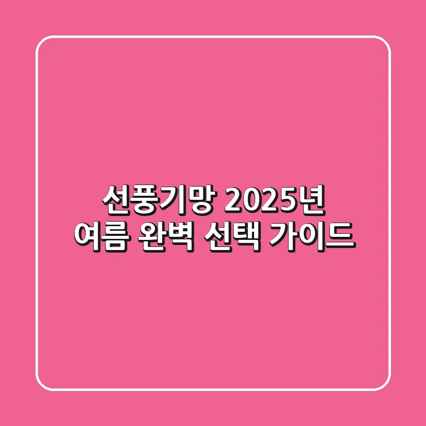 선풍기망, 2025년 여름 완벽 선택 가이드
