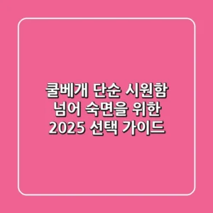 쿨베개, 단순 시원함 넘어 숙면을 위한 2025 선택 가이드