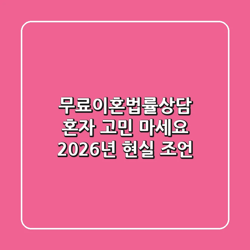 무료이혼법률상담, 혼자 고민 마세요! 2026년 현실 조언