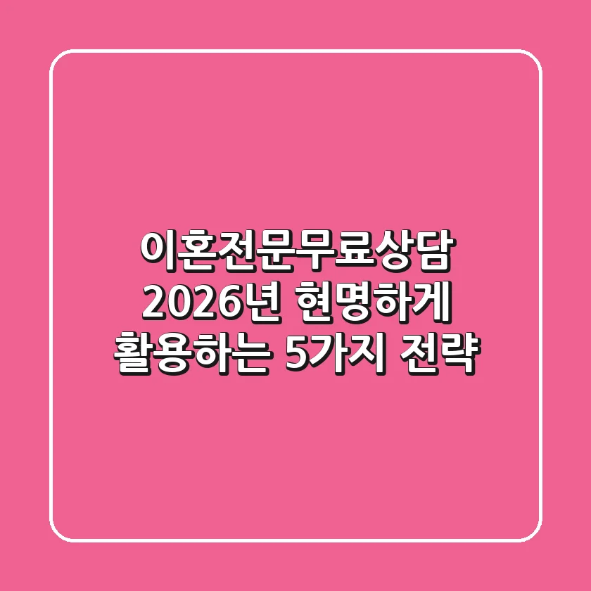 이혼전문무료상담, 2026년 현명하게 활용하는 5가지 전략